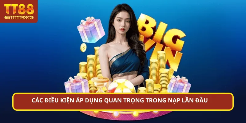 Các điều kiện áp dụng quan trọng trong nạp lần đầu